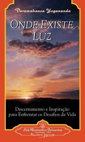 Onde Existe Luz/Where There Is Light: Discernimento e inspiracao para enfrentar os desafios da vida/Insight and Inspiration for Meeting Life's Challenges (Portuguese Edition)