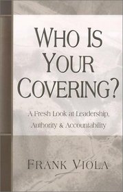 Who is Your Covering?: A Fresh Look at Leadership, Authority, & Accountability