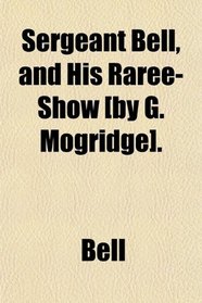 Sergeant Bell, and His Raree-Show [by G. Mogridge].