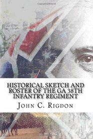 Historical Sketch and Roster of the GA 38th Infantry Regiment (The Confederate Regimental History Series)