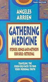 Gathering Medicine: Stories, Songs and Methods for Soul-Retrieval : Traveling the Four-Fold Path to Find Your Personal Truth