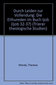 Durch Leiden zur Vollendung: Die Elihureden im Buch Ijob (Ijob 32-37) (Trierer theologische Studien) (German Edition)