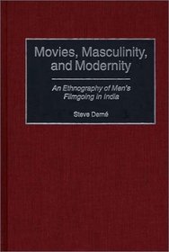 Movies, Masculinity, and Modernity : An Ethnography of Men's Filmgoing in India (Contributions in Sociology)