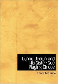 Bunny Brown and His Sister Sue Playing Circus (Large Print Edition)