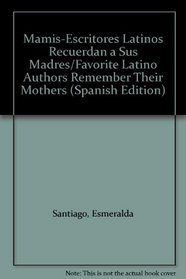 Mamis-Escritores Latinos Recuerdan a Sus Madres/Favorite Latino Authors Remember Their Mothers (Spanish Edition)
