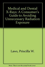 Medical and Dental X-Rays: A Consumer's Guide to Avoiding Unnecessary Radiation Exposure
