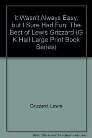 It Wasn't Always Easy, but I Sure Had Fun: The Best of Lewis Grizzard (G.K. Hall Large Print Core Collection)