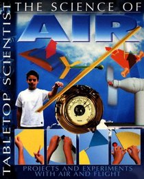 The Science of Air: Projects And Experiments With Air And Flight (Tabletop Scientist)