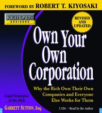 Rich Dad's Advisors: Own Your Own Corporation: Why the Rich Own Their Own Companies and Everyone Else Works for Them (Rich Dad's Advisors)