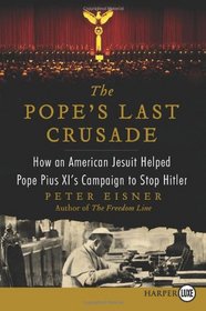 The Pope's Last Crusade : How an American Jesuit Helped Pope Pius XI's Campaign to Stop Hitler (Larger Print)