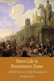 Street Life in Renaissance Rome: A Brief History with Documents (Bedford Series in History and Culture)