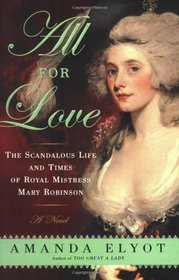 All For Love: The Scandalous Life and Times of Royal Mistress Mary Robinson