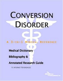 Conversion Disorder: A Medical Dictionary, Bibliography, And Annotated Research Guide To Internet References