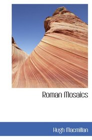 Roman Mosaics: Or  Studies in Rome and Its Neighbourhood