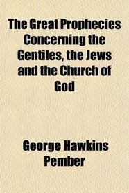 The Great Prophecies Concerning the Gentiles, the Jews and the Church of God