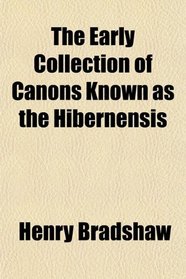 The Early Collection of Canons Known as the Hibernensis