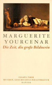 Die Zeit, die groe Bildnerin. Essays ber Mythen, Geschichte und Literatur.