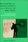 Biochemical Oscillations and Cellular Rhythms : The Molecular Bases of Periodic and Chaotic Behaviour (Cambridge Nonlinear Science S.)