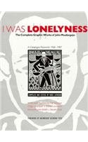 I Was Lonelyness: The Complete Graphic Works of John Muafangejo : A Catalogue Raisonne 1968-1987