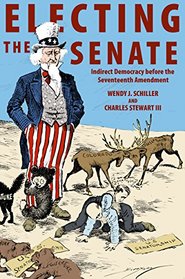 Electing the Senate: Indirect Democracy before the Seventeenth Amendment (Princeton Studies in American Politics)