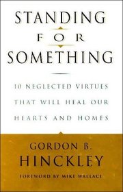 Standing for Something : 10 Neglected Virtues That Will Heal Our Hearts and Homes