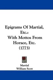 Epigrams Of Martial, Etc.: With Mottos From Horace, Etc. (1773)
