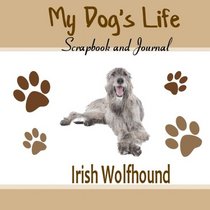 My Dog's Life Scrapbook and Journal Irish Wolfhound: Photo Journal, Keepsake Book and Record Keeper for your dog