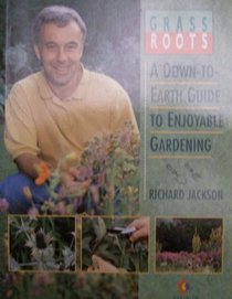 Grass Roots: A Down-To-Earth Guide to Enjoyable Gardening