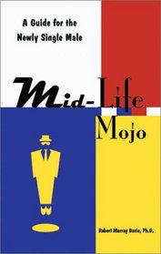 Mid Life Mojo: A Guide for the Newly Single Male