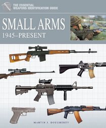 SMALL ARMS 1945-PRESENT (Essential Weapons Identification Guide)