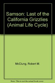 Samson : Last of the California Grizzlies (Animal Life Cycle Series)