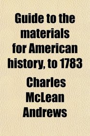 Guide to the materials for American history, to 1783