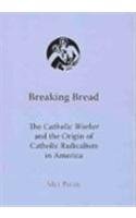 Breaking Bread: The Catholic Worker and the Origin of Catholic Radicalism in America (Religion & American Culture)