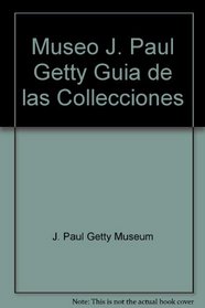Museo J. Paul Getty Guia de las Collecciones (Getty Trust Publications: J. Paul Getty Museum)