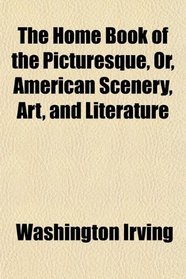 The Home Book of the Picturesque, Or, American Scenery, Art, and Literature