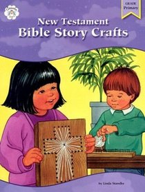 New Testament Bible Story Crafts: Bible Based Activities That Every Christian Educator Will Treasure