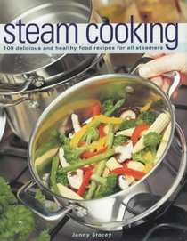 Steam Cooking: 100 Delicious and Healthy Food Recipes for All Steamers