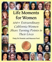 Life Moments for Women: 100+ Extraordinary Women Share Turning Points in Their Lives