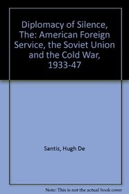 The Diplomacy of Silence: The American Foreign Service, the Soviet Union, and the Cold War, 1933-1947