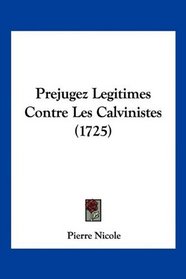 Prejugez Legitimes Contre Les Calvinistes (1725) (French Edition)