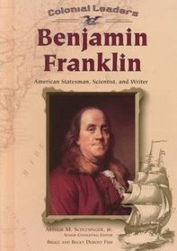 Benjamin Franklin: American Statesman, Scientist, and Writer (Colonial Leaders)