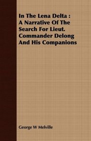 In The Lena Delta: A Narrative Of The Search For Lieut. Commander Delong And His Companions