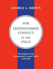For Distinguished Conduct in the Field: The Register of the Distinguished Conduct Medal 1939-1992