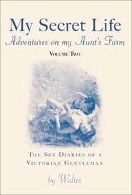 My Secret Life: The Sex Diaries of a Victorian Gentleman: Adventures on My Aunt's Farm, Vol II