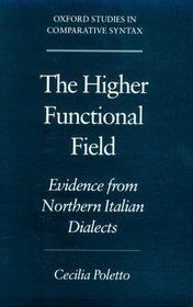 The Higher Functional Field: Evidence from Northern Italian Dialects (Oxford Studies in Comparative Syntax)