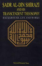 Sadr Al-Din Shirazi and His Transcendent Theosophy