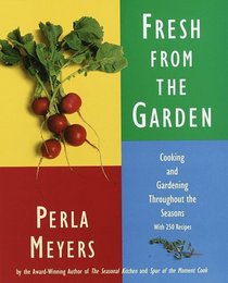 Fresh from the Garden : Cooking and Gardening Throughout the Seasons with 250 Recipes