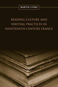 Reading Culture & Writing Practices in Nineteenth-Century France (Studies in Book and Print Culture)