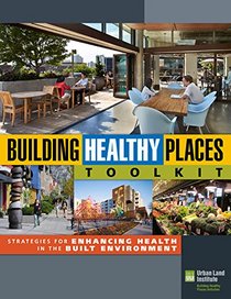 Building Healthy Places Toolkit: Strategies for Enhancing Health in the Built Environment