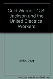 Cold Warrior: C.S. Jackson and the United Electrical Workers